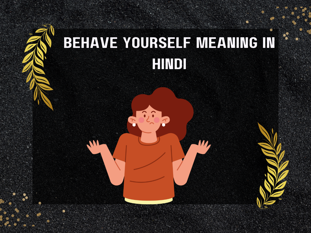 Behave Yourself Meaning In Hindi